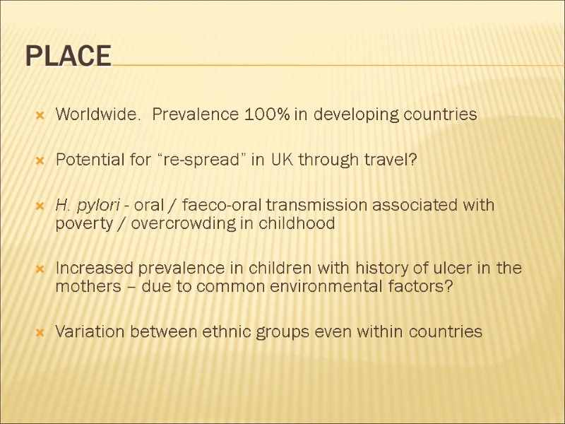 Place Worldwide.  Prevalence 100% in developing countries  Potential for “re-spread” in UK